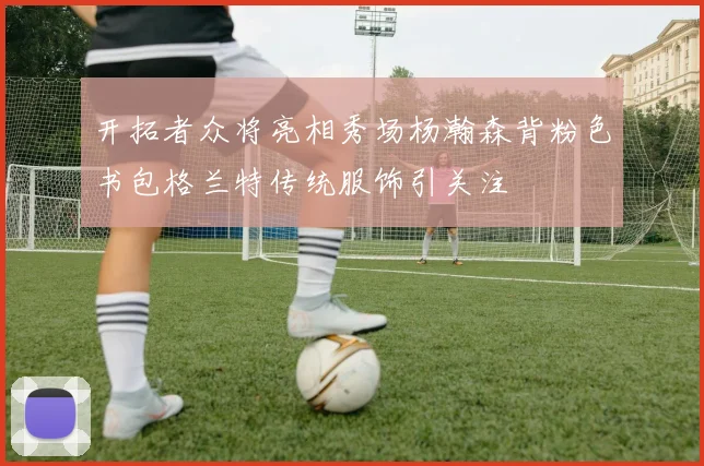开拓者众将亮相秀场杨瀚森背粉色书包格兰特传统服饰引关注