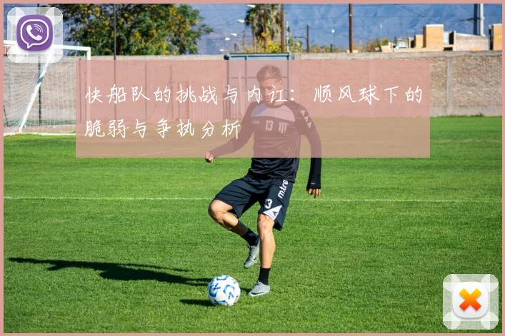 快船队的挑战与内讧：顺风球下的脆弱与争执分析