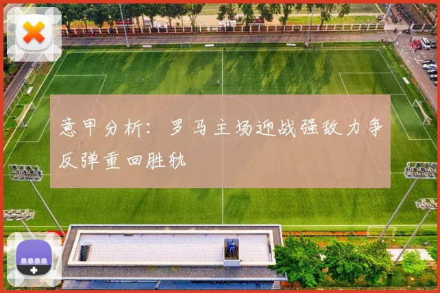意甲分析：罗马主场迎战强敌力争反弹重回胜轨