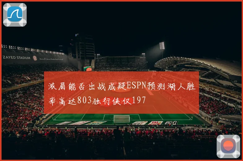 浓眉能否出战成疑ESPN预测湖人胜率高达803独行侠仅197