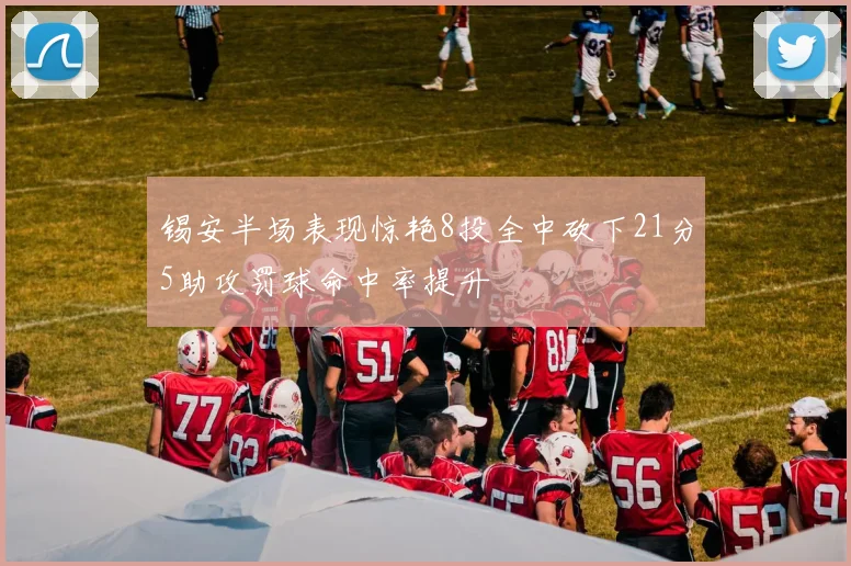 锡安半场表现惊艳8投全中砍下21分5助攻罚球命中率提升