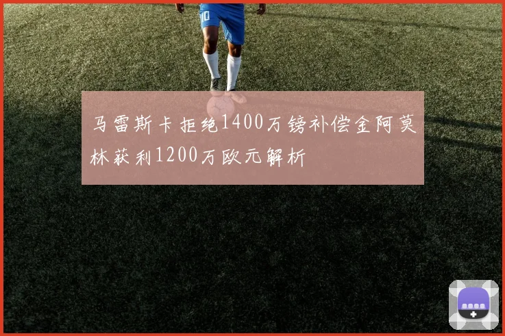 马雷斯卡拒绝1400万镑补偿金阿莫林获利1200万欧元解析