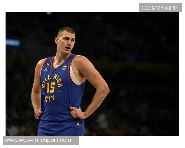 约基奇全能表现引领掘金强势前进持续刷新篮球认知界限 约基奇全能表现引领掘金强势前进持续刷新篮球认知界限